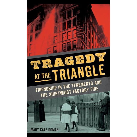 Tragedy at the Triangle: Friendship in the Tenements and the Shirtwaist Factory Fire, (Hardcover)