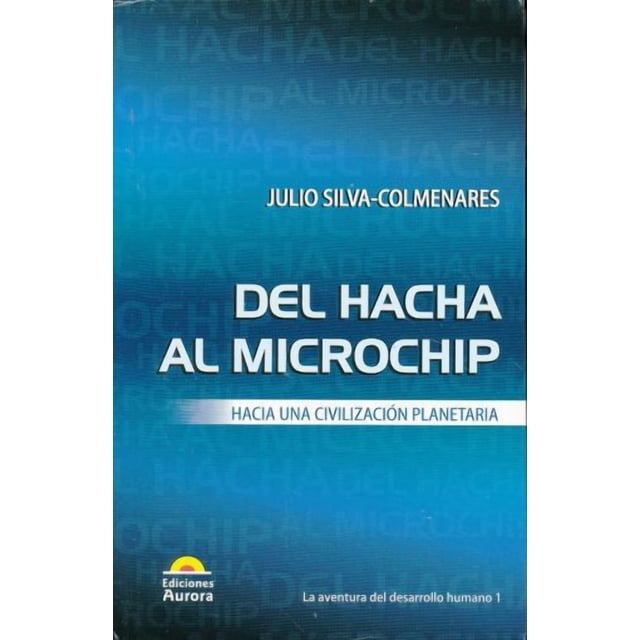 Del hacha al microchip. hacia una civilizacion planetaria