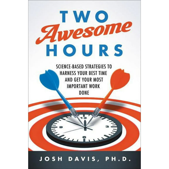 Two Awesome Hours: Science-Based Strategies to Harness Your Best Time and Get Your Most Important Work Done, (Paperback)
