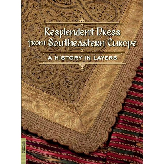 Fowler Museum Textile: Resplendent Dress from Southeastern Europe: A History in Layers (Paperback)