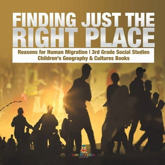 Finding Just the Right Place Reasons for Human Migration 3rd Grade Social Studies Children's Geography & Cultures Books, (Paperback)