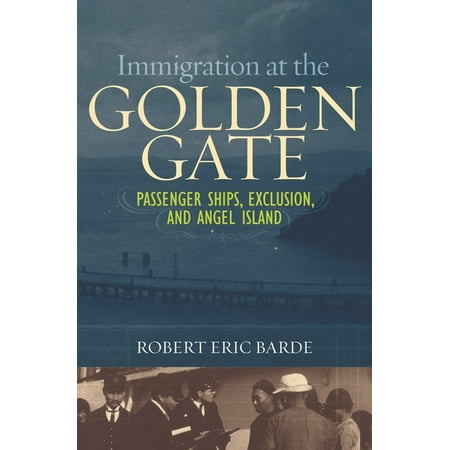 Immigration at the Golden Gate: Passenger Ships, Exclusion, and Angel Island, (Hardcover)
