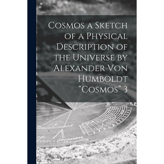 Cosmos a Sketch of a Physical Description of the Universe by Alexander Von Humboldt "Cosmos" 3 (Paperback)