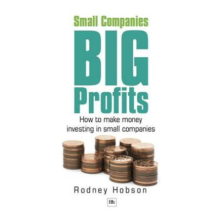 Small Companies, Big Profits : How to Make Money Investing in Small