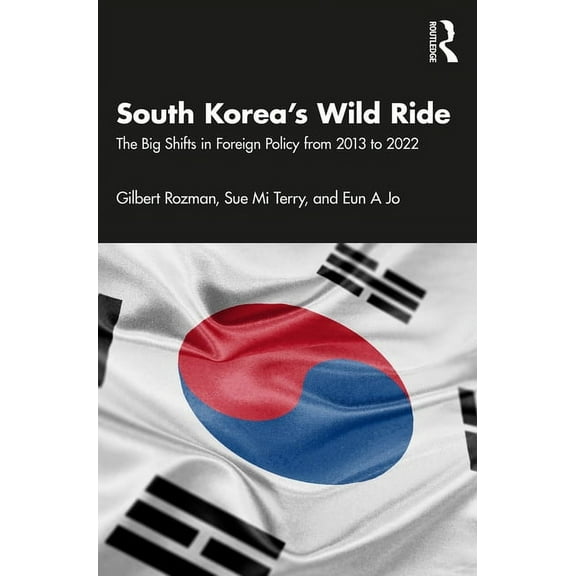 South Korea's Wild Ride: The Big Shifts in Foreign Policy from 2013 to 2022, (Paperback)