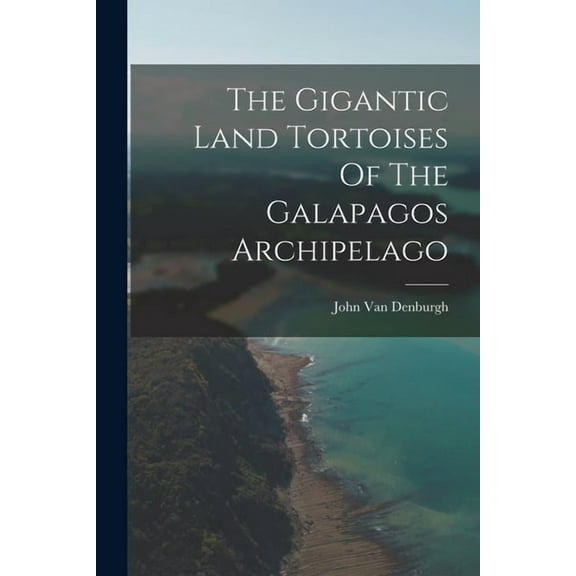 The Gigantic Land Tortoises Of The Galapagos Archipelago, (Paperback)