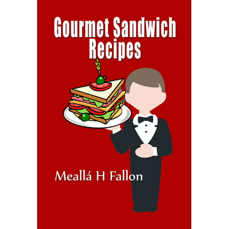Gourmet Sandwich Recipes - eBook (Best Gourmet Sandwich Recipes)