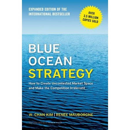 Blue Ocean Strategy, Expanded Edition : How to Create Uncontested Market Space and Make the Competition (Best Go To Market Strategy)