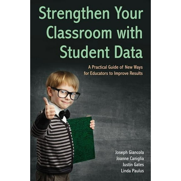 Strengthen Your Classroom with Student Data: A Practical Guide of New Ways for Educators to Improve Results, (Paperback)