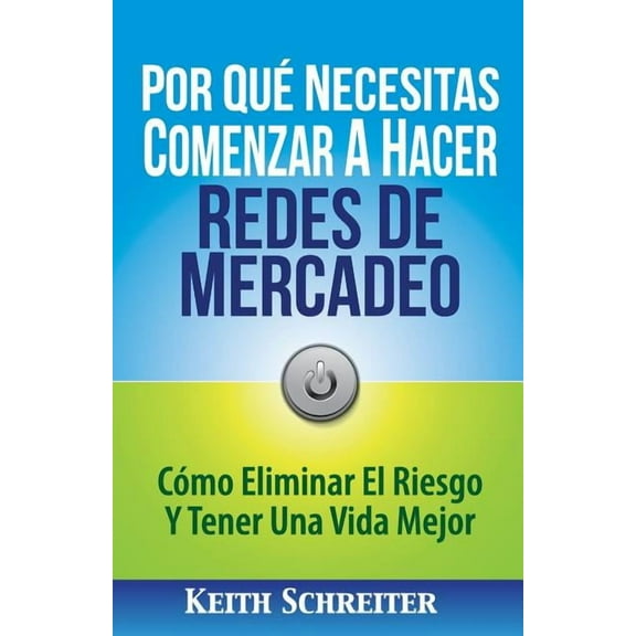 Por Qué Necesitas Comenzar A Hacer Redes De Mercadeo: Cómo Eliminar El Riesgo Y Tener Una Vida Mejor, (Paperback)