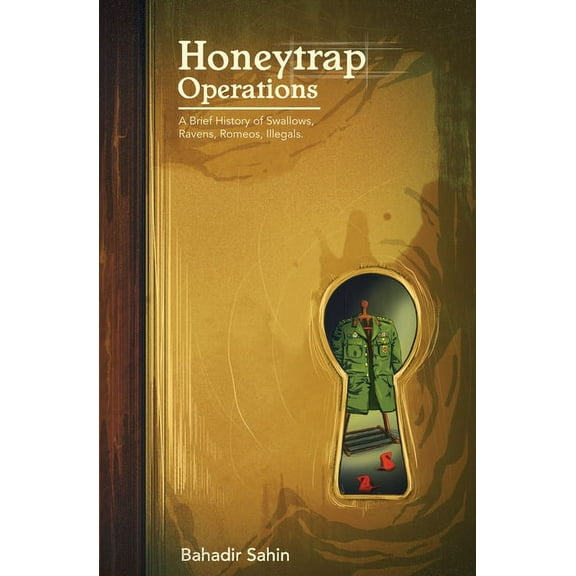 Honeytrap Operations: A Brief History of Swallows, Ravens, Romeos, Illegals (Paperback)