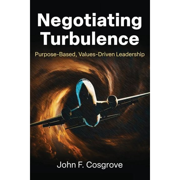 Negotiating Turbulence: Purpose Based, Values Driven Leadership, (Paperback)