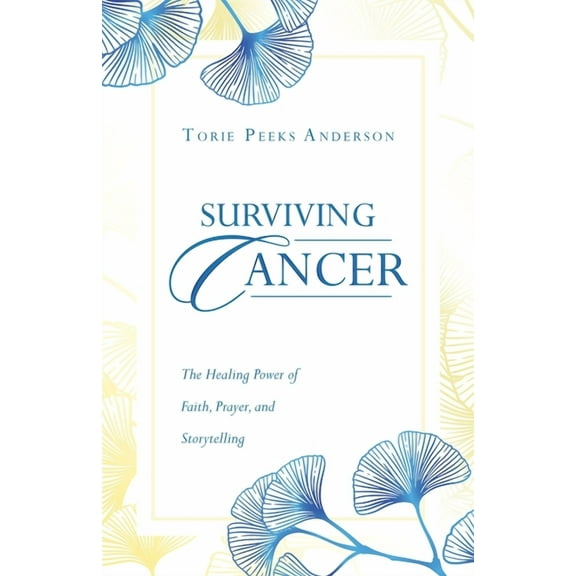 Surviving Cancer: The Healing Power of Faith, Prayer, and Storytelling, (Paperback)