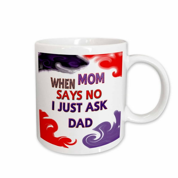 3drose, When Mom Sais No I Just Ask Dad, 11oz Mug