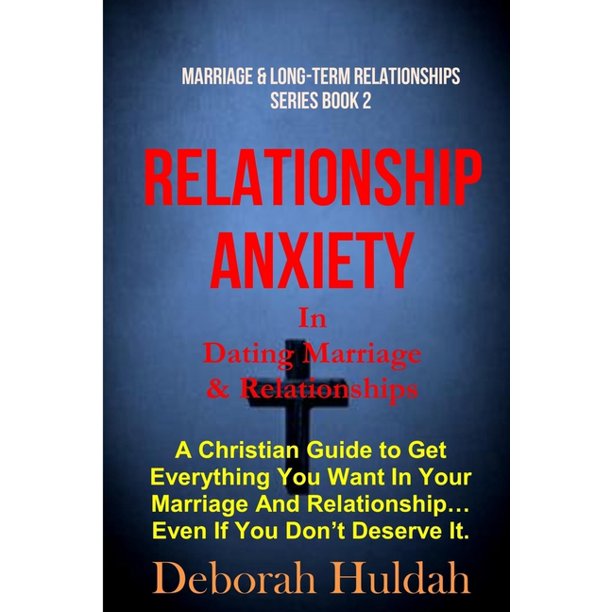 Marriage & Long-Term Relationships: RELATIONSHIP ANXIETY In Dating Marriage & Relationship : A Christian Guide to get everything you want in your ...