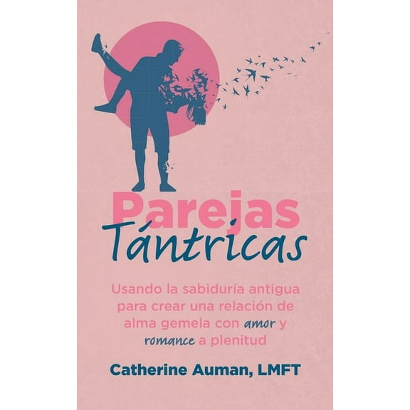 Parejas TÃ¡ntricas: Usando la sabiduria antigua para crear una relaciÃ³n de alma gemela con amor y romance a plenitud, (Paperback)