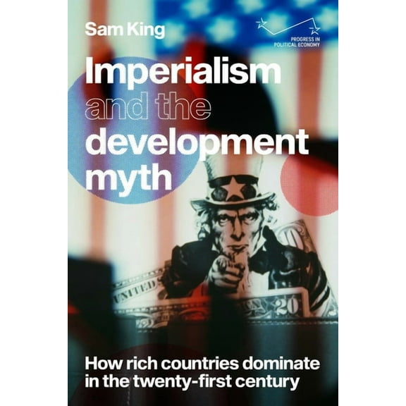 Progress in Political Economy Imperialism and the Development Myth: How Rich Countries Dominate in the Twenty-First Century, (Paperback)