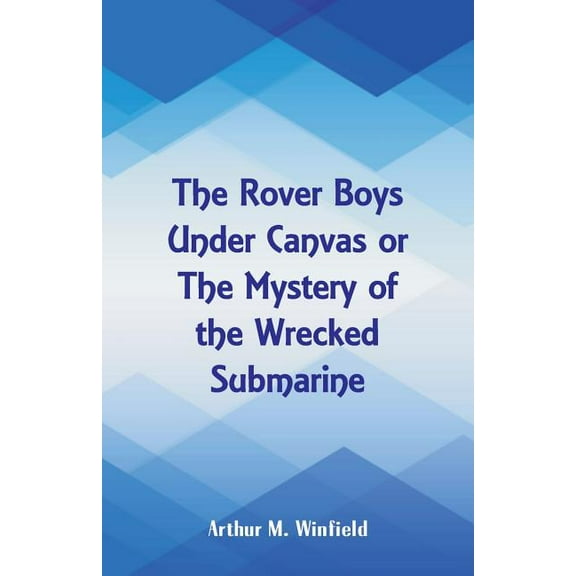 The Rover Boys Under Canvas: The Mystery of the Wrecked Submarine, (Paperback)