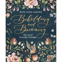 Beholding and Becoming : The Art of Everyday Worship (Hardcover)