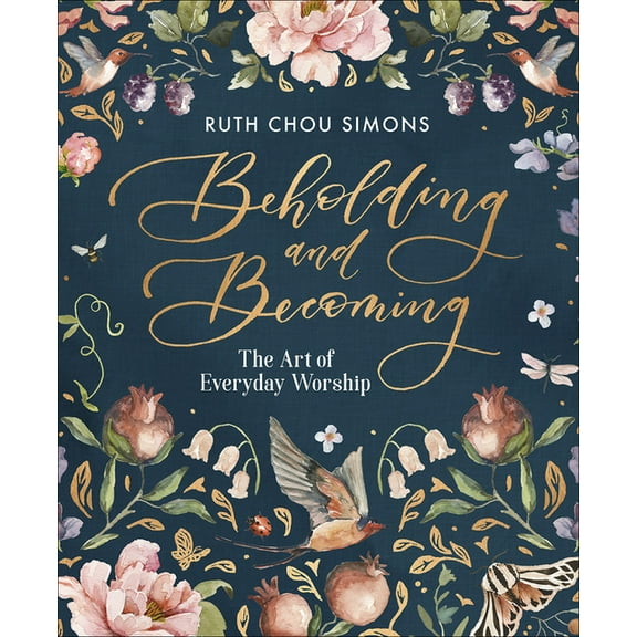 Beholding and Becoming : The Art of Everyday Worship (Hardcover)