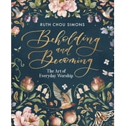 Beholding and Becoming : The Art of Everyday Worship (Hardcover)
