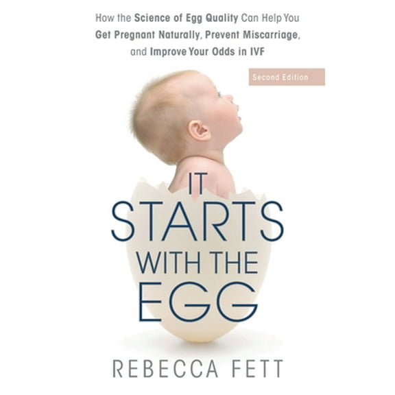 Pre-Owned It Starts with the Egg: How the Science of Egg Quality Can Help You Get Pregnant Naturally (Paperback 9780999676189) by Rebecca Fett