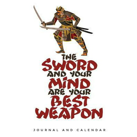 The Sword and Your Mind Are Your Best Weapon: Blank Lined Journal with Calendar for (Best Weapons In Ftl)