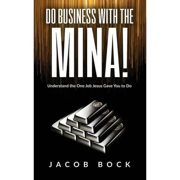 Do Business with the Mina: Understand the One Job Jesus Gave You to Do, (Paperback)
