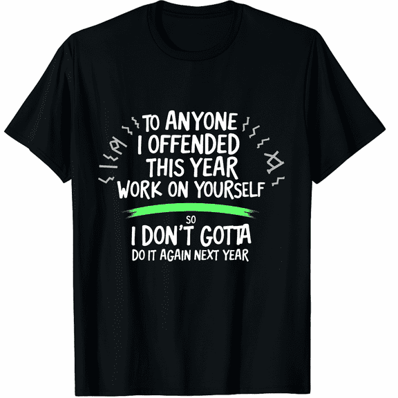 If I Offended You Work on Yourself Funny New Year Resolution Graphic Tee T-Shirt for Men Women
