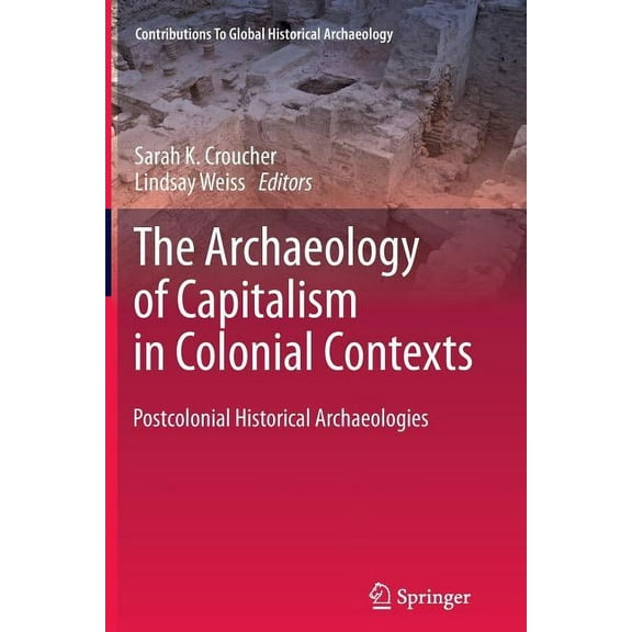 Contributions to Global Historical Archa The Archaeology of Capitalism in Colonial Contexts: Postcolonial Historical Archaeologies, (Paperback)