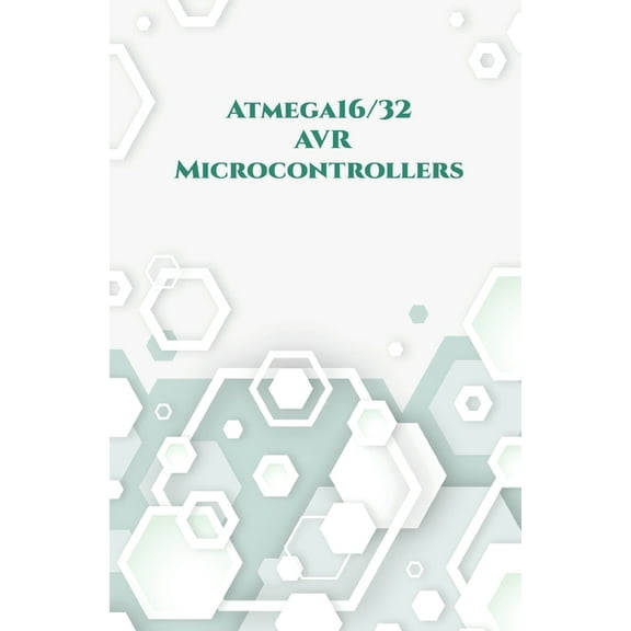 Atmega16/32 AVR Microcontrollers: Wall Clock on PCB, Line Follower Robot, Stepper Motor, USBASP developer along wi, Send along with Receive Messages,16x2 Light Emitting Diode etc.., (Paperback)