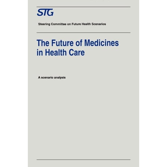 Future Health Scenarios The Future of Medicines in Health Care: Scenario Report Commissioned by the Steering Committee on Future Health Scenario, (Paperback)