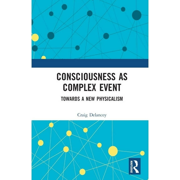 Consciousness as Complex Event: Towards a New Physicalism, (Hardcover)