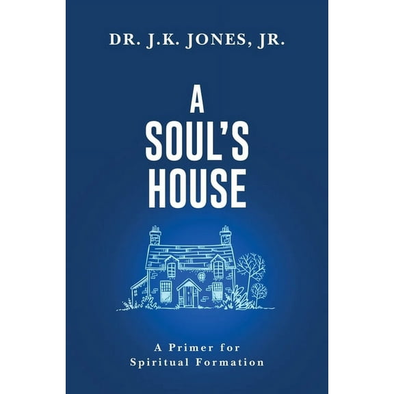 A Soul's House: A Primer for Spiritual Formation, (Paperback)