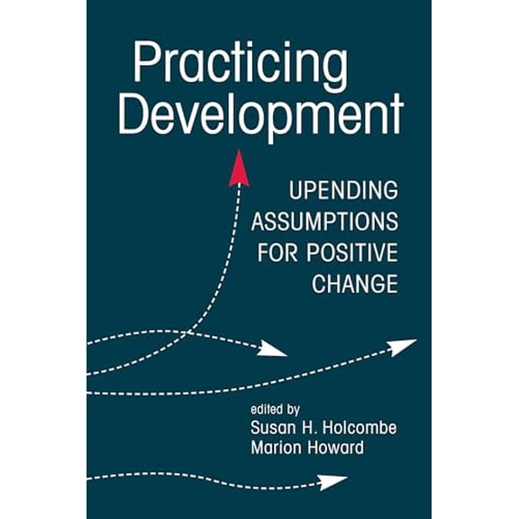 Pre-Owned Practicing Development: Upending Assumptions for Positive Change, 9781626378001, 1626378002, Paperback, 1 edition