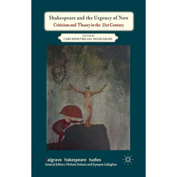 Palgrave Shakespeare Studies Shakespeare and the Urgency of Now: Criticism and Theory in the 21st Century, (Paperback)