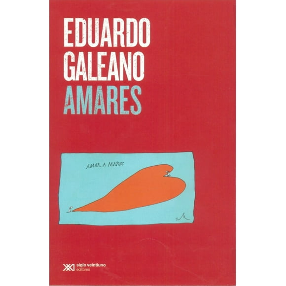 AMARES SIGLO XXI EDITORES EDUARDO GALEANO