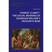 Reimagining Ireland: "Honest Claret": The Social Meaning of Georgian Ireland's Favourite Wine (Paperback)