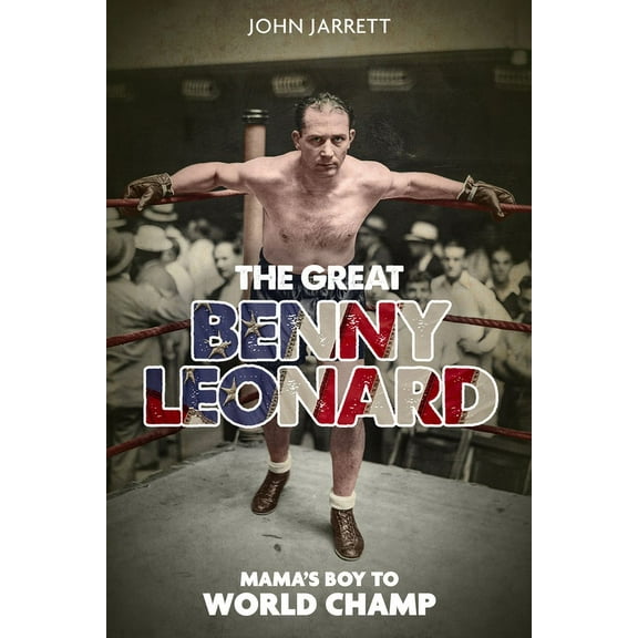 The Great Benny Leonard : Mama's Boy to World Champ (Hardcover)