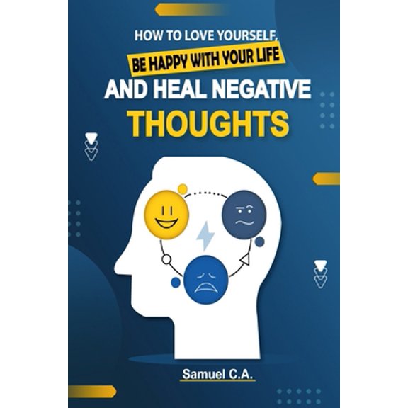 Pre-Owned How To Love Yourself, Be Happy With Your Life And Heal Negative Thoughts: Positive Thinking to Change Your Mind About Your Problems (Paperback) 8409420406 9788409420407