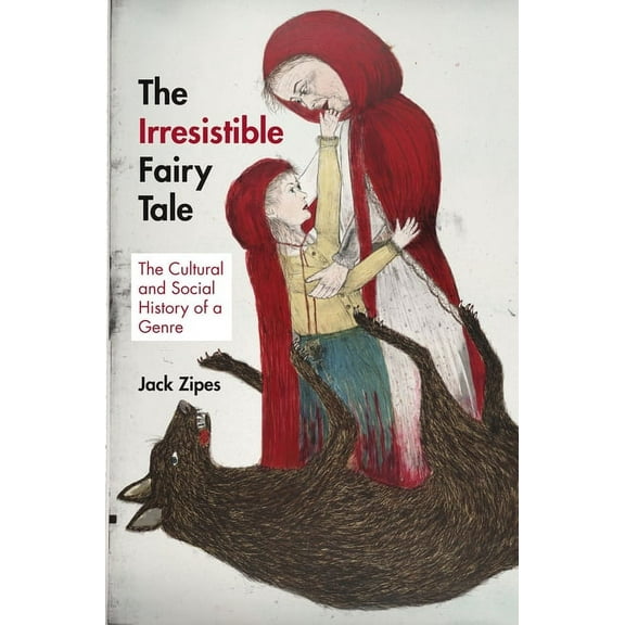 The Irresistible Fairy Tale: The Cultural and Social History of a Genre, (Hardcover)
