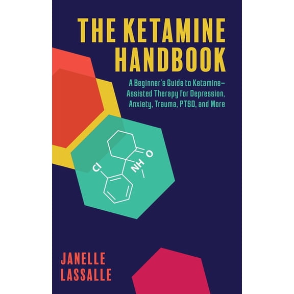 Guides to Psychedelics & More The Ketamine Handbook: A Beginner's Guide to Ketamine-Assisted Therapy for Depression, Anxiety, Trauma, Ptsd, and More, Book 4, (Paperback)
