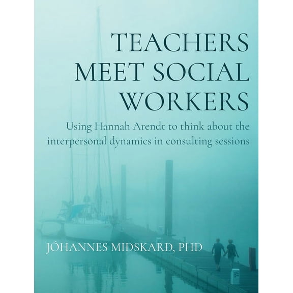 Teachers meet social workers: Using Hannah Arendt to think about the interpersonal dynamics in consulting sessions, (Paperback)