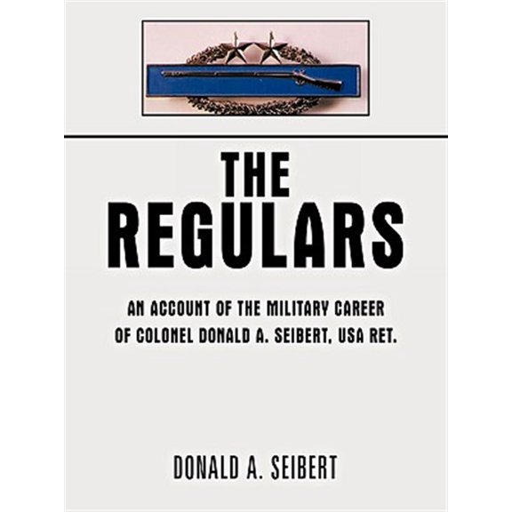 Pre-Owned Regulars : An Account of the Military Career of Colonel Donald A. Seibert, USA Ret.