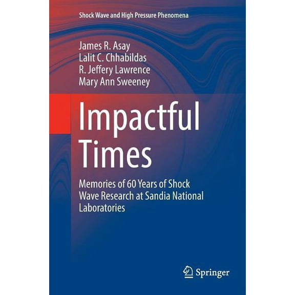 Shock Wave and High Pressure Phenomena Impactful Times: Memories of 60 Years of Shock Wave Research at Sandia National Laboratories, (Paperback)