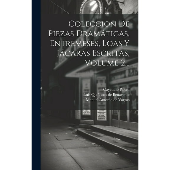 Coleccion De Piezas Dramáticas, Entremeses, Loas Y Jácaras Escritas, Volume 2... (Hardcover)