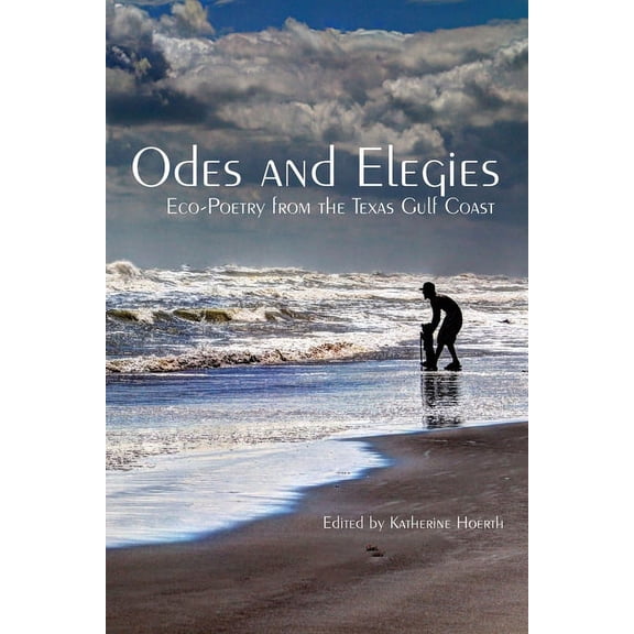 Odes and Elegies: Eco-Poetry from the Texas Gulf Coast (Paperback) by Katherine Hoerth