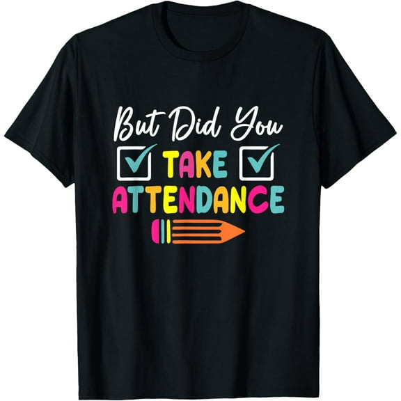 Playful Comfort Tee - But Did You Take Attendance Teacher School Secretary Team T-Shirt