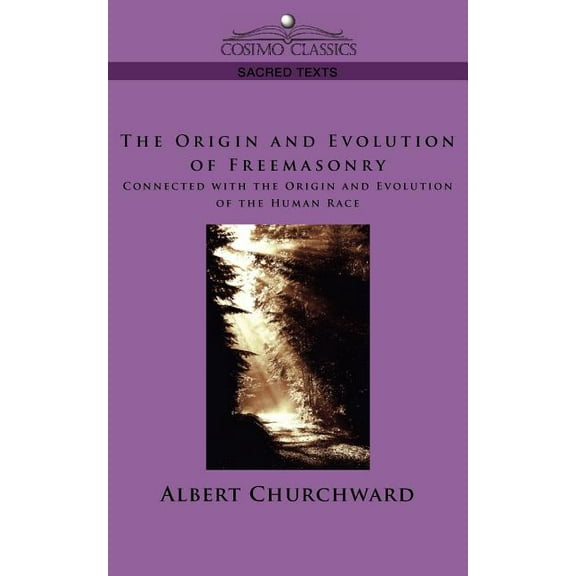 Cosimo Classics Sacred Texts: The Origin and Evolution of Freemasonry Connected with the Origin and Evolution of the Human Race (Paperback)
