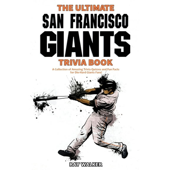 The Ultimate San Francisco Giants Trivia Book: A Collection of Amazing Trivia Quizzes and Fun Facts for Die-Hard Giants , (Paperback)
